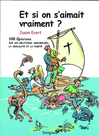 ET SI ON S'AIMAIT VRAIMENT ? - 100 QUESTIONS SUR LES RELATIONS AMOUREUSES, LA SEXUALITE, LA PURETE