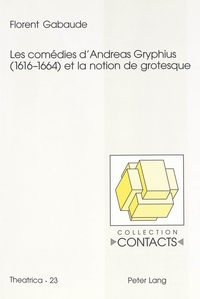 LES COMEDIES D'ANDREAS GRYPHIUS (1616-1664) ET LA NOTION DE GROTESQUE