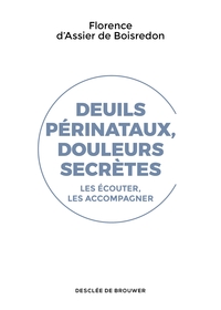 DEUILS PERINATAUX, DOULEURS SECRETES - LES ECOUTER, LES ACCOMPAGNER