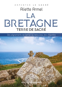 LA BRETAGNE, TERRE DE SACRE - DES ALIGNEMENTS DE CARNAC AU RENOUVEAU DES CHAPELLES