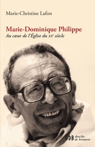 MARIE-DOMINIQUE PHILIPPE - AU COEUR DE L'EGLISE DU XXE SIECLE