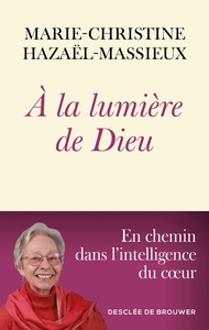 A LA LUMIERE DE DIEU - EN CHEMIN DANS L'INTELLIGENCE DU COEUR