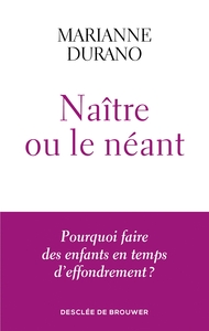 NAITRE OU LE NEANT - POURQUOI FAIRE DES ENFANTS EN TEMPS D'EFFONDREMENT ?