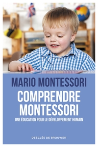 COMPRENDRE MONTESSORI - UNE EDUCATION POUR LE DEVELOPPEMENT HUMAIN