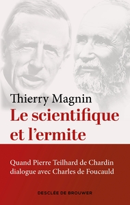 LE SCIENTIFIQUE ET L'ERMITE - QUAND TEILHARD DE CHARDIN DIALOGUE AVEC CHARLES DE FOUCAULD