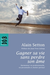 GAGNER SA VIE SANS PERDRE SON AME - HARMONISER VIE PROFESSIONNELLE, VIE PERSONNELLE ET CHEMIN SPIRIT