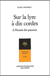 SUR LA LYRE A DIX CORDES - A L'ECOUTE DES PSAUMES AU RYTHME DES EXERCICES DE SAINT IGNACE