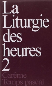 LITURGIE DES HEURES, TOME 2 - CAREME - TEMPS PASCAL