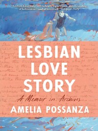 LESBIAN LOVE STORY A MEMOIR IN ARCHIVES /ANGLAIS