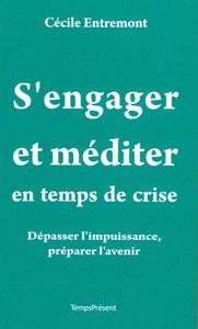 S'ENGAGER ET MEDITER EN TEMPS DE CRISE - DEPASSER L'IMPUISSANCE, PREPARER L'AVENIR