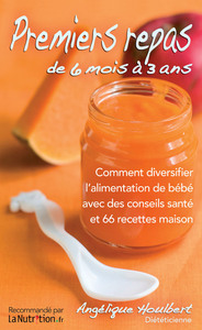 PREMIERS REPAS DE 6 MOIS A 3 ANS - COMMENT DIVERSIFIER L'ALIMENTATION DE BEBE AVEC DES CONSEILS SANT