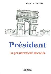 PRESIDENT, LA PRESIDENTIELLE DECODEE