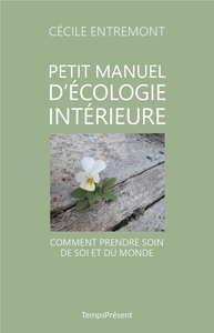 PETIT MANUEL D'ECOLOGIE INTERIEURE - COMMENT PRENDRE SOIN DE SOI ET DU MONDE