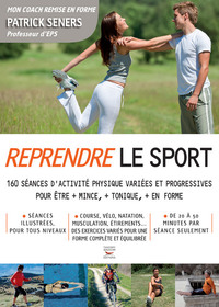 Reprendre le sport. 160 séances d'activité physique variées et progressives pour être + mince +toniq