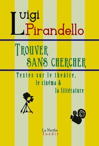 TROUVER SANS CHERCHER - TEXTES SUR LE THEATRE, LE CINEMA & LA LITTERATURE