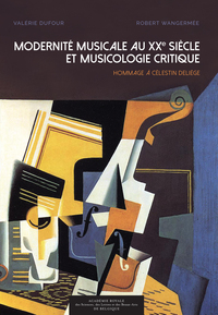 MODERNITE MUSICALE AU XXE SIECLE ET MUSICOLOGIE CRITIQUE - HOMMAGE A CELESTIN DELIEGE. ACTES DE COLL