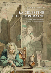 LA CELESTINE CONTEMPORAINE - FICTION ET HISTOIRE AU PRISME D UN MYTHE LITTERAIRE HISPANIQUE