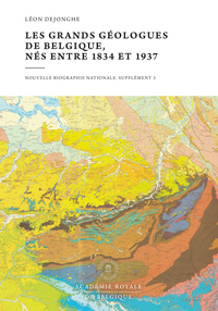 LES GRANDS GEOLOGUES DE BELGIQUE, NES ENTRE 1834 ET 1937 - NOUVELLE BIOGRAPHIE NATIONALE, SUPPLEMENT