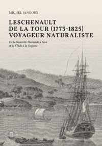 LESCHENAULT DE LA TOUR (1773-1825), VOYAGEUR NATURALISTE - DE LA NOUVELLE-HOLLANDE A JAVA & DE L'IND