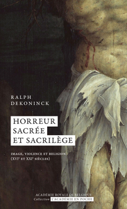 HORREUR SACREE ET SACRILEGE - IMAGE, VIOLENCE ET RELIGION (XVIE ET XXIE SIECLES)