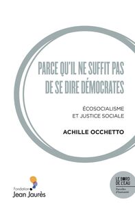 PARCE QU'IL NE SUFFIT PAS DE SE DIRE DEMOCRATES - ECOSOCIALISME ET JUSTICE SOCIALE