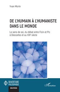 DE L'HUMAIN A L'HUMANISTE DANS LE MONDE - LE SENS DE SOI, DU DEBAT ENTRE FICIN ET PIC A DESCARTES ET