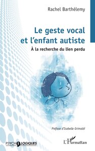 LE GESTE VOCAL ET L'ENFANT AUTISTE - A LA RECHERCHE DU LIEN PERDU