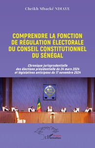 COMPRENDRE LA FONCTION DE REGULATION ELECTORALE DU CONSEIL CONSTITUTIONNEL DU SENEGAL - CHRONIQUE JU