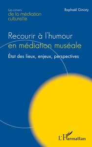 RECOURIR A LHUMOUR EN MEDIATION MUSEALE - ETAT DES LIEUX, ENJEUX, PERSPECTIVES