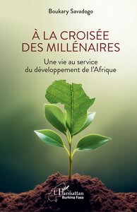 A LA CROISEE DES MILLENAIRES - UNE VIE AU SERVICE DU DEVELOPPEMENT DE LAFRIQUE