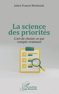 LA SCIENCE DES PRIORITES - L'ART DE CHOISIR CE QUI COMPTE VRAIMENT