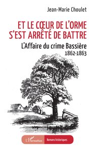 ET LE COEUR DE LORME SEST ARRETE DE BATTRE - LAFFAIRE DU CRIME BASSIERE 1862-1863