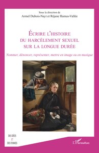 ECRIRE LHISTOIRE DU HARCELEMENT SEXUEL SUR LA LONGUE DUREE - NOMMER, DENONCER, REPRESENTER, METTRE E