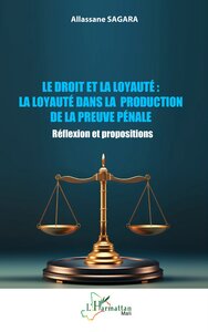 LE DROIT ET LA LOYAUTE : LA LOYAUTE DANS LA PRODUCTION DE LA PREUVE PENALE - REFLEXION ET PROPOSITIO