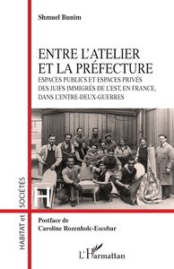 ENTRE L'ATELIER ET LA PREFECTURE - ESPACES PUBLICS ET ESPACES PRIVES DES JUIFS IMMIGRES DE L'EST, EN
