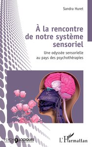 A LA RENCONTRE DE NOTRE SYSTEME SENSORIEL - UNE ODYSSEE SENSORIELLE AU PAYS DES PSYCHOTHERAPIES