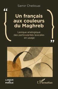 UN FRANCAIS AUX COULEURS DU MAGHREB - LEXIQUE ANALOGIQUE DES PARTICULARITES LEXICALES EN USAGE