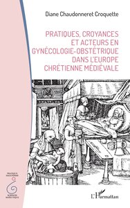 Pratiques, croyances et acteurs en gynécologie-obstétrique dans l’Europe chrétienne médiévale