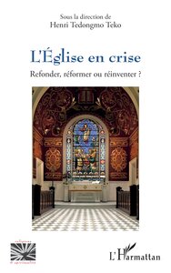 LEGLISE EN CRISE - REFONDER, REFORMER OU REINVENTER ?