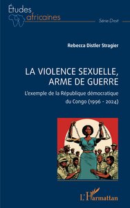 LA VIOLENCE SEXUELLE, ARME DE GUERRE - LEXEMPLE DE LA REPUBLIQUE DEMOCRATIQUE DU CONGO (1996 - 2024)