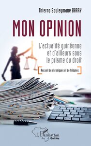 MON OPINION - L'ACTUALITE GUINEENNE ET D'AILLEURS SOUS LE PRISME DU DROIT - RECUEIL DE CHRONIQUES ET