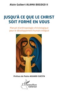 JUSQU'A CE QUE LE CHRIST SOIT FORME EN VOUS - MANUEL D'ANTHROPOLOGIE CHRISTOLOGIQUE POUR LE DEVELOPP