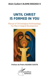 UNTIL CHRIST IS FORMED IN YOU - MANUAL OF CHRISTOLOGICAL ANTHROPOLOGY FOR MAN'S INTEGRAL DEVELOPMENT