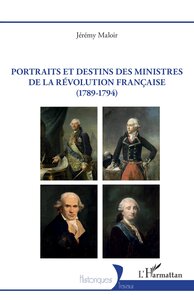 PORTRAITS ET DESTINS DES MINISTRES DE LA REVOLUTION FRANCAISE (1789-1794)