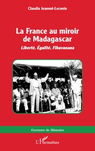 LA FRANCE AU MIROIR DE MADAGASCAR - LIBERTE, EGALITE, FIHAVANANA