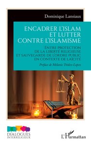 ENCADRER L'ISLAM ET LUTTER CONTRE L'ISLAMISME - ENTRE PROTECTION DE LA LIBERTE RELIGIEUSE ET SAUVEGA