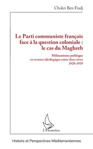 LE PARTI COMMUNISTE FRANCAIS FACE A LA QUESTION COLONIALE : LE CAS DU MAGHREB - MILITANTISME POLITIQ