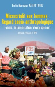 MICROCREDIT AUX FEMMES : REGARD SOCIO-ANTHROPOLOGIQUE - FEMME, AUTONOMISATION, DEVELOPPEMENT