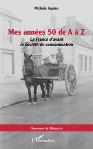 MES ANNEES 50 DE A A Z - LA FRANCE DAVANT LA SOCIETE DE CONSOMMATION