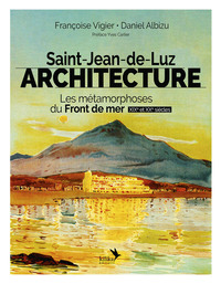 SAINT-JEAN-DE-LUZ ARCHITECTURE - LES METAMORPHOSES DU FRONT DE MER - XIXE ET XXE SIECLES